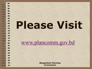 Please Visit
www.plancomm.gov.bd
Bangladesh Planning
Commission
 