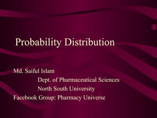 Probability Distribution
Md. Saiful Islam
Dept. of Pharmaceutical Sciences
North South University
Facebook Group: Pharmacy Universe
 