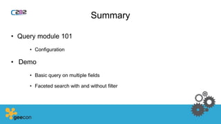 Summary
• Query module 101
• Configuration
• Demo
• Basic query on multiple fields
• Faceted search with and without filter
 