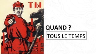 TOUS LE TEMPS
QUAND ?
 