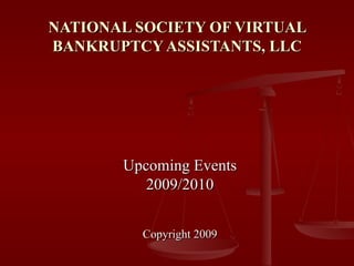NATIONAL SOCIETY OF VIRTUAL BANKRUPTCY ASSISTANTS, LLC Upcoming Events 2009/2010 Copyright 2009 