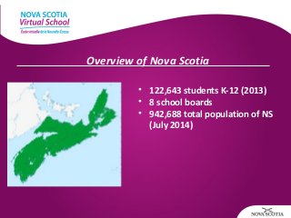 Overview of Nova Scotia
• 122,643 students K-12 (2013)
• 8 school boards
• 942,688 total population of NS
(July 2014)
 