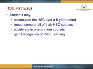 HSC Pathways Students may  accumulate the HSC over a 5-year period repeat some or all of their HSC courses accelerate in one or more courses gain Recognition of Prior Learning 