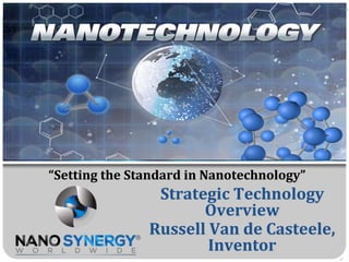 P
Strategic Technology
Overview
Russell Van de Casteele,
Inventor
“Setting the Standard in Nanotechnology”
 