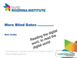 More Blind Dates …………..
Ann Leske
Reading the digital
word, to read the
digital world
 
