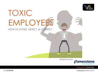 Brought to you by
HOW TO AVOID, DETECT, & CORRECT
TOXIC
EMPLOYEES
 