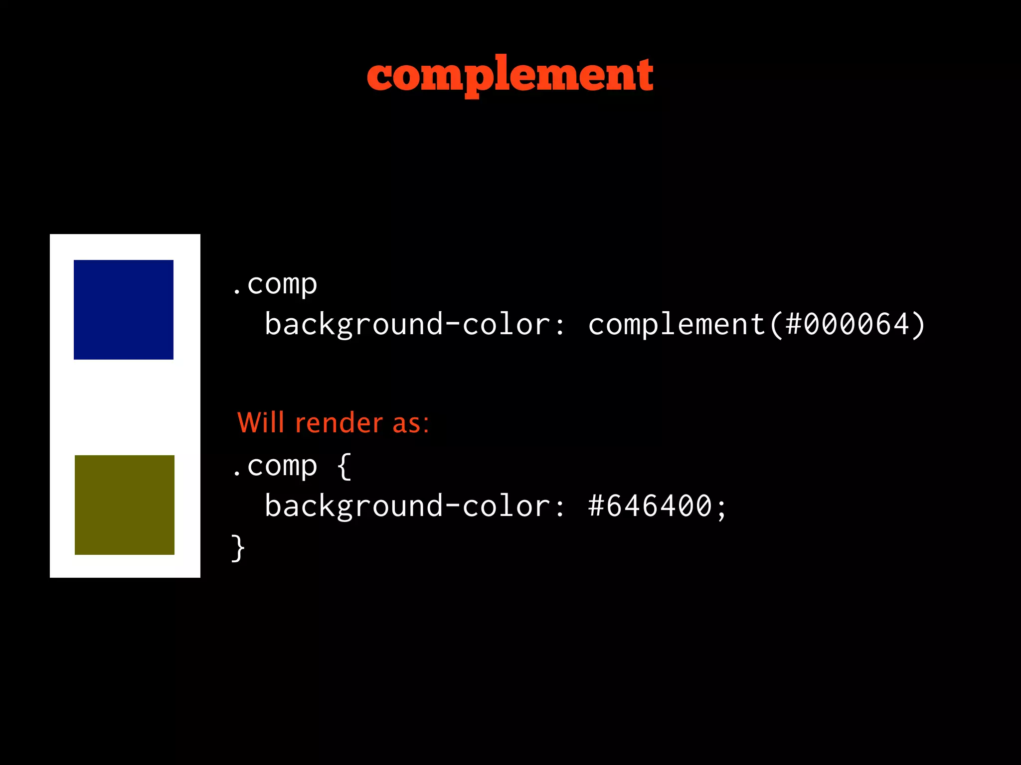 complement



.comp
  background-color: complement(#000064)


Will render as:
.comp {
  background-color: #646400;
}
 