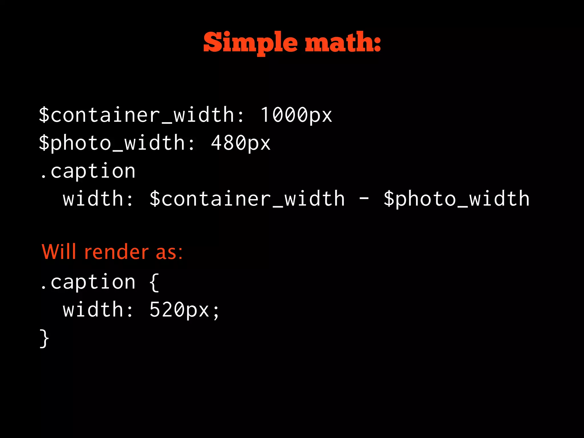 Simple math:

$container_width: 1000px
$photo_width: 480px
.caption
  width: $container_width - $photo_width

Will render as:
.caption {
  width: 520px;
}
 