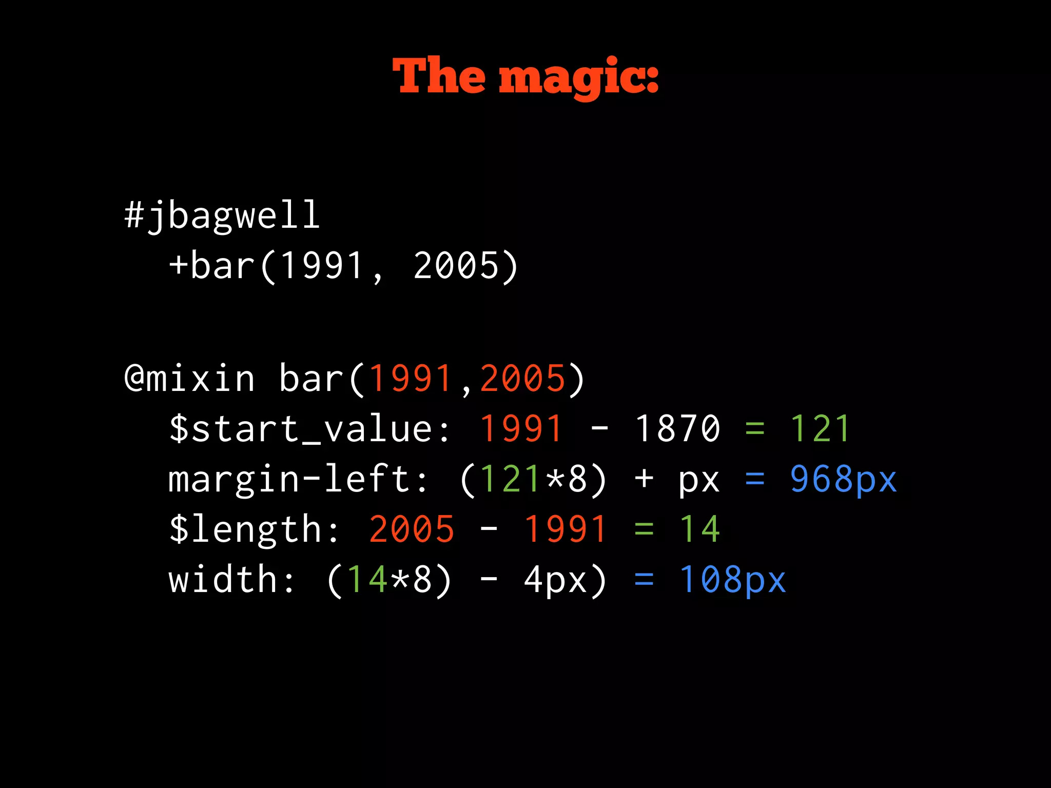 The magic:

#jbagwell
  +bar(1991, 2005)


@mixin bar(1991,2005)
  $start_value: 1991 -   1870 = 121
  margin-left: (121*8)   + px = 968px
  $length: 2005 - 1991   = 14
  width: (14*8) - 4px)   = 108px
 