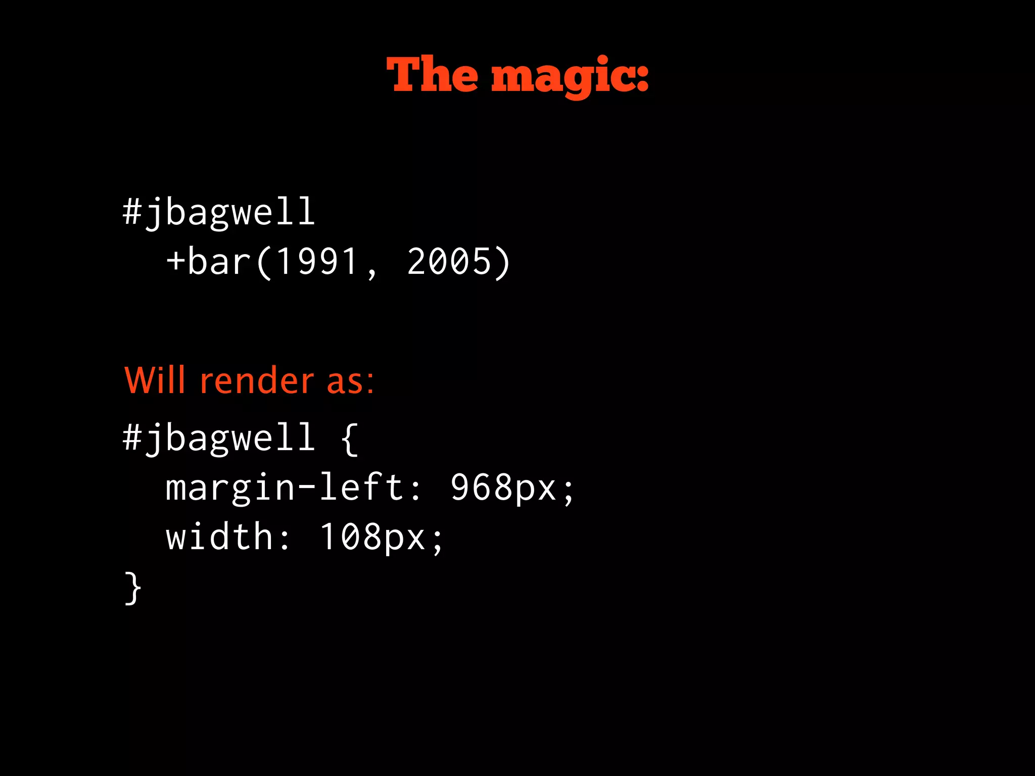 The magic:

#jbagwell
  +bar(1991, 2005)


Will render as:
#jbagwell {
  margin-left: 968px;
  width: 108px;
}
 