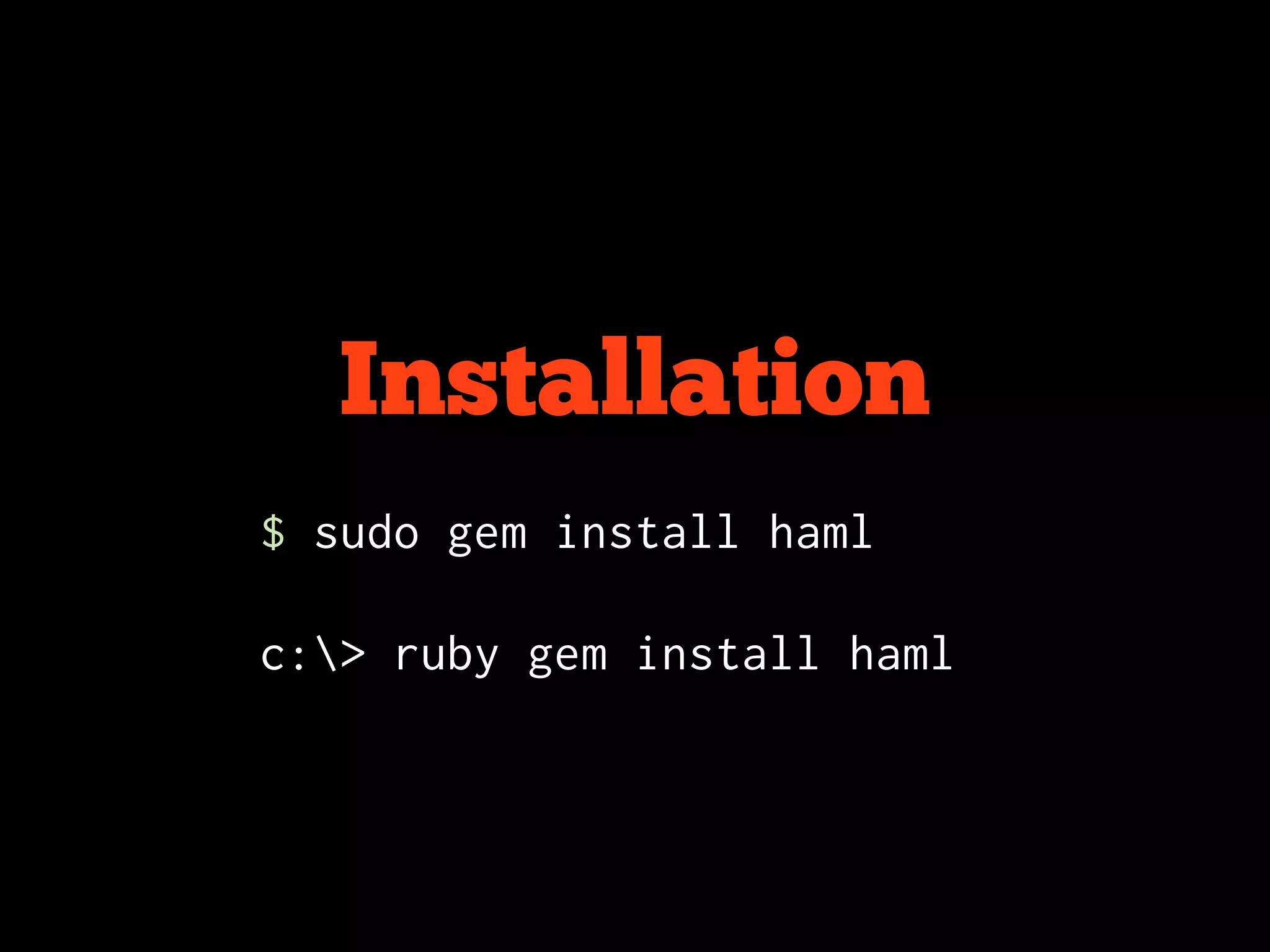 Installation
$ sudo gem install haml

c:> ruby gem install haml
 