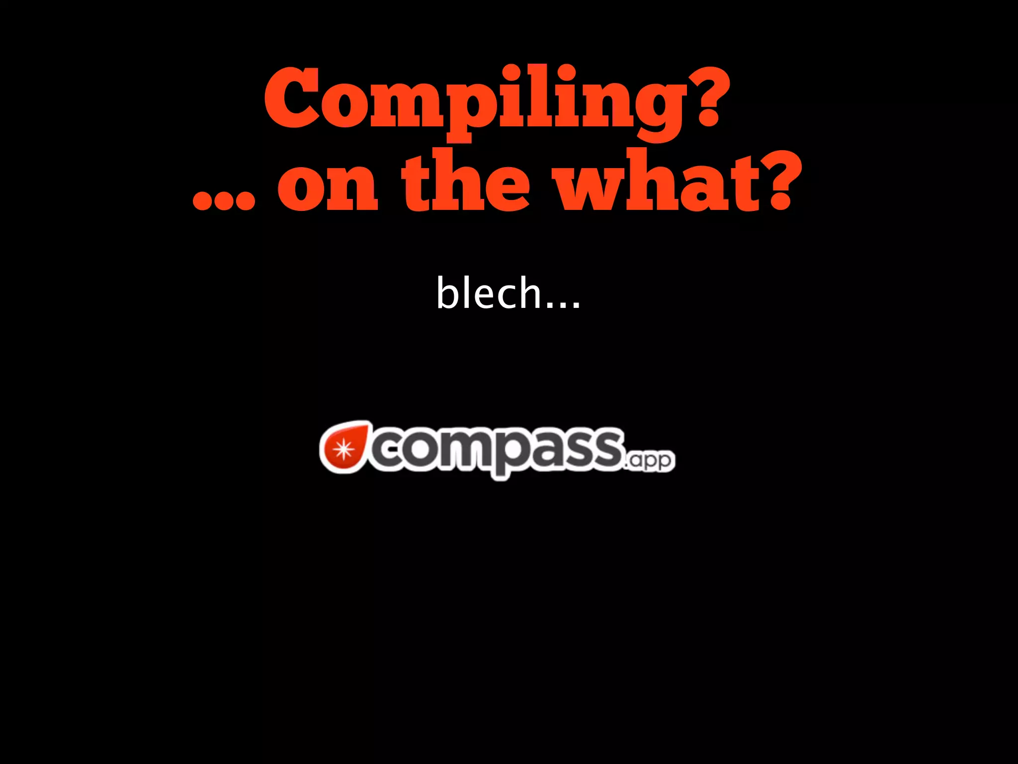 Compiling?
... on the what?
      blech...
 