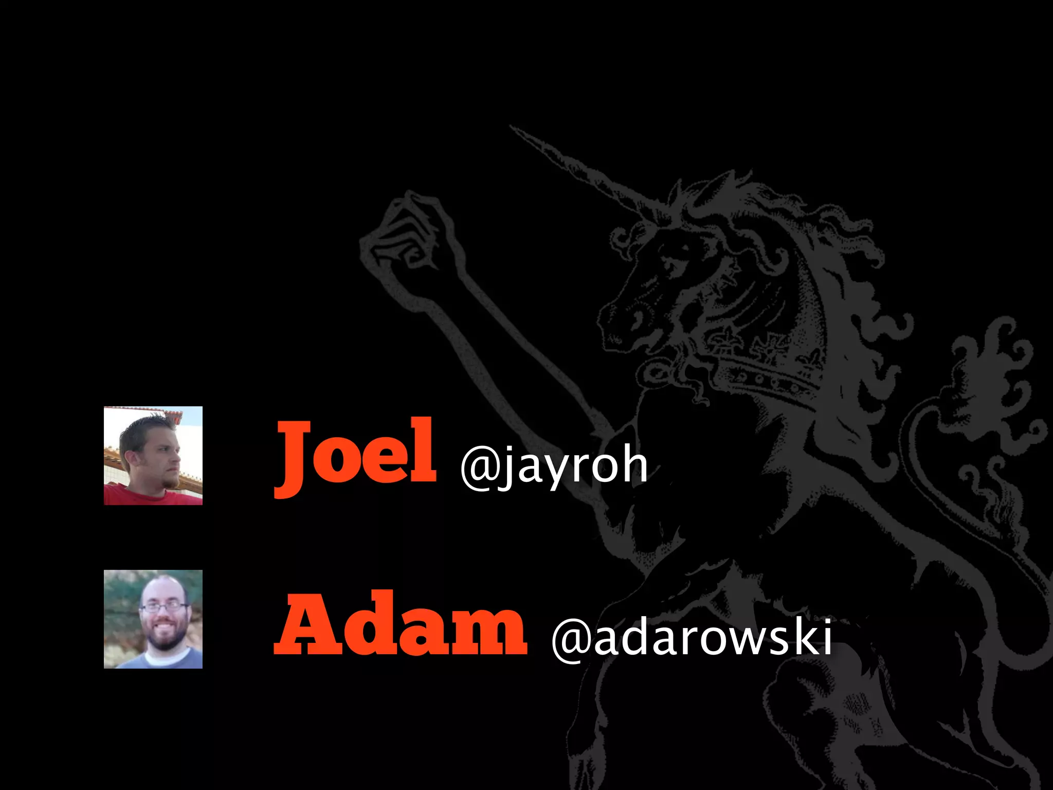 Joel @jayroh

Adam @adarowski
 