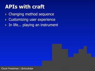 APIs with craft
   ⱶ Changing method sequence
   ⱶ Customizing user experience
   ⱶ In life... playing an instrument




C...