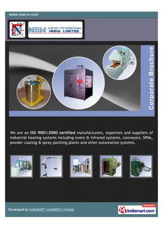 We are an ISO 9001:2000 certified manufacturers, exporters and suppliers of
industrial heating systems including ovens & infrared systems, conveyors, SPMs,
powder coating & spray painting plants and other automation systems.
 