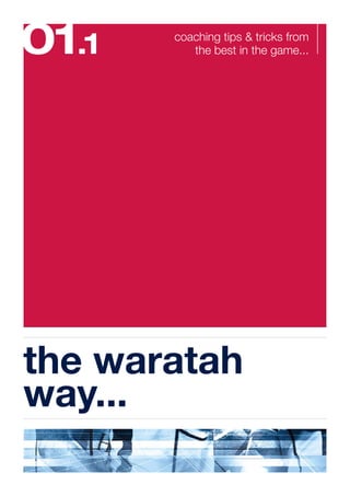 01.1   coaching tips & tricks from
          the best in the game...




the waratah
way...
 