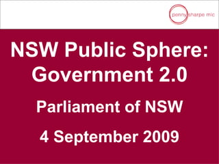 NSW Public Sphere: Government 2.0 Parliament of NSW 4 September 2009 