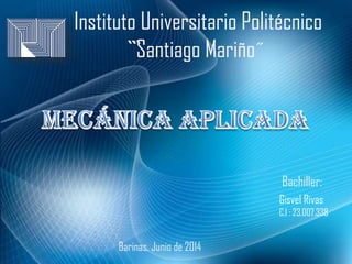 Instituto Universitario Politécnico
̏ ̏Santiago Mariño˝
Bachiller:
Gisvel Rivas
C.I : 23.007.338
Barinas, Junio de 2014
 