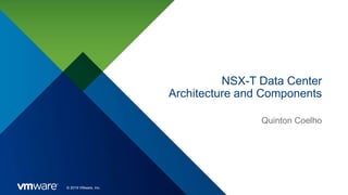 © 2019 VMware, Inc.
NSX-T Data Center
Architecture and Components
Quinton Coelho
 