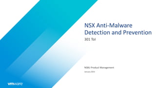 NSX Anti-Malware
Detection and Prevention
NSBU Product Management
January 2023
301 ToI
 