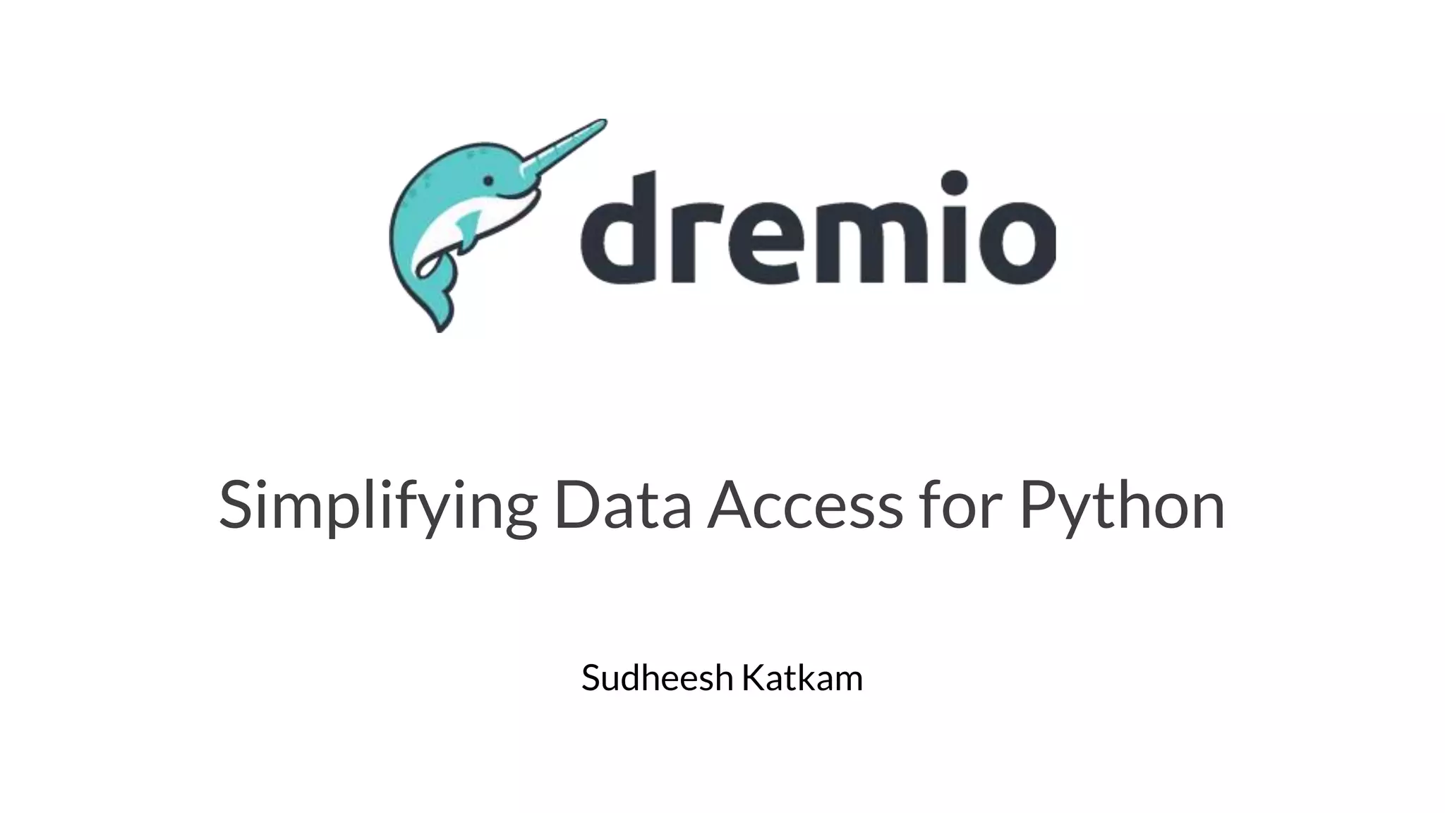 Simplifying And Accelerating Data Access For Python With Dremio And Simplifying And Accelerating Data Access For Python With Dremio And