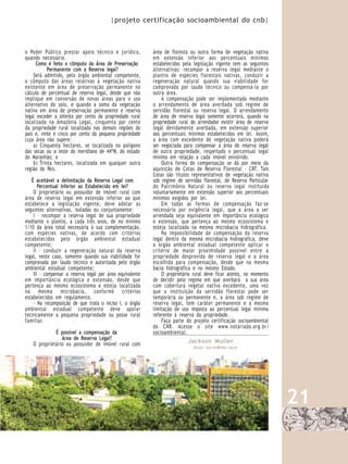 |projeto certificação socioambiental do cnb|



o Poder Público prestar apoio técnico e jurídico,          área de floresta ou outra forma de vegetação nativa
quando necessário.                                         em extensão inferior aos percentuais mínimos
      Como é feito o cômputo da Área de Preservação        estabelecidos pela legislação vigente tem as seguintes
           Permanente com a Reserva legal?                 alternativas: recompor a reserva legal mediante o
    Será admitido, pelo órgão ambiental competente,        plantio de espécies florestais nativas, conduzir a
o cômputo das áreas relativas à vegetação nativa           regeneração natural quando sua viabilidade for
existente em área de preservação permanente no             comprovada por laudo técnico ou compensá-la por
cálculo de percentual de reserva legal, desde que não      outra área.
implique em conversão de novas áreas para o uso                A compensação pode ser implementada mediante
alternativo do solo, e quando a soma da vegetação          o arrendamento de área averbada sob regime de
nativa em área de preservação permanente e reserva         servidão florestal ou reserva legal. O arrendamento
legal exceder a oitenta por cento da propriedade rural     de área de reserva legal somente ocorrerá, quando na
localizada na Amazônia Legal, cinquenta por cento          propriedade rural do arrendador existir área de reserva
da propriedade rural localizada nas demais regiões do      legal devidamente averbada, em extensão superior
país e, vinte e cinco por cento da pequena propriedade     aos percentuais mínimos estabelecidos em lei. Assim,
cuja área não supere:                                      a área com excedente de vegetação nativa poderá
    a) Cinquenta hectares, se localizada no polígono       ser negociada para compensar a área de reserva legal
das secas ou a leste do meridiano de 44ºW, do estado       de outra propriedade, respeitado o percentual legal
do Maranhão; e                                             mínimo em relação a cada imóvel envolvido.
    b) Trinta hectares, localizada em qualquer outra           Outra forma de compensação se dá por meio da
região do País.                                            aquisição de Cotas de Reserva Florestal – CRF. Tais
                                                           Cotas são títulos representativos de vegetação nativa
   É aceitável a delimitação da Reserva Legal com          sob regime de servidão florestal, de Reserva Particular
       Percentual Inferior ao Estabelecido em lei?         do P atrimônio Natural ou reserva legal instituída
    O proprietário ou possuidor de imóvel rural com        voluntariamente em extensão superior aos percentuais
área de reserva legal em extensão inferior ao que          mínimos exigidos por lei.
estabelece a legislação vigente, deve adotar as                Em todas as formas de compensação faz-se
seguintes alternativas, isoladas ou conjuntamente:         necessário por exigência legal, que a área a ser
    I – recompor a reserva legal de sua propriedade        arrendada seja equivalente em importância ecológica
mediante o plantio, a cada três anos, de no mínimo         e extensão, que pertença ao mesmo ecossistema e
1/10 da área total necessária à sua complementação,        esteja localizada na mesma microbacia hidrográfica.
com espécies nativas, de acordo com critérios                  Na impossibilidade de compensação da reserva
estabelecidos pelo órgão ambiental estadual                legal dentro da mesma microbacia hidrográfica, deve
competente;                                                o órgão ambiental estadual competente aplicar o
    II – conduzir a regeneração natural da reserva         critério de maior proximidade possível entre a
legal, neste caso, somente quando sua viabilidade for      propriedade desprovida de reserva legal e a área
comprovada por laudo técnico e autorizada pelo órgão       escolhida para compensação, desde que na mesma
ambiental estadual competente;                             bacia hidrográfica e no mesmo Estado.
    III – compensar a reserva legal por área equivalente       O proprietário rural deve ficar atento, no momento
em importância ecológica e extensão, desde que             de decidir pelo regime em que averbará a sua área
pertença ao mesmo ecossistema e esteja localizada          com cobertura vegetal nativa excedente, uma vez
na mesma microbacia, conforme critérios                    que a instituição da servidão florestal pode ser
estabelecidos em regulamento.                              temporária ou permanente e, a área sob regime de
    - Na recomposição de que trata o inciso I, o órgão     reserva legal, tem caráter permanente e a mesma
ambiental estadual competente deve apoiar                  limitação de uso imposta ao percentual legal mínimo
tecnicamente a pequena propriedade ou posse rural          referente à reserva da propriedade.
familiar.                                                      Faça parte do projeto certificação socioambiental
                                                           do CNB. Acesse o site www .notariado.org.br/
             É possível a compensação da                   socioambiental.
                Área de Reserva Legal?                                      Jackson Muller
   O proprietário ou possuidor de imóvel rural com                            BIÓLOGO – JACK.NHO@TERRA .COM.BR




                                                                                                                     21
 