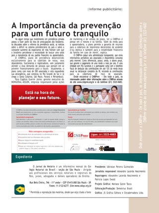 |informe publicitário|




A Importância da prevenção




                                                                                                                                                                                       Onde encontrar o CNBPrev – Em todo o país, os interessados podem obter informações sobre o
                                                                                                                                                                                                          CNBPrev através do site www.cnbprev.org.br e do telefone (61) 3323-4683
para um futuro tranquilo
     Há algum tempo que investimento em previdência privada                                       de marketing e de vendas do plano, ter o CNBPrev é
passou a fazer parte da lista de preocupações dos brasileiros.                                    pensar em si mesmo e na família. "Além da renda para
As discussões sobre a reforma da previdência social, as notícias                                  a aposentadoria, o plano permite a garantia de recursos
sobre o déficit no sistema previdenciário do país e sobre o                                       para a cobertura de imprevistos decorrentes de acidente
constante aumento da expectativa de vida fizeram com que                                          e/ou doença e também para a estabilidade financeira
o brasileiro percebesse a necessidade de buscar uma saída                                         da família em caso de morte", explica.
para a manutenção de seu padrão financeiro na aposentadoria.                                            O CNBPrev possui uma administração transparente, que envia
     O CNBPrev, plano de previdência desenvolvido                                                 informativos periódicos aos associados e disponibiliza consultas
exclusivamente para os tabeliães de notas, seus                                                   pela internet. Como diferencial, possui, ainda, o abono anual,
dependentes, funcionários e registradores, vem justamente                                         que garante o pagamento de uma renda a mais por ano. É uma
atender a essa demanda de pessoas que pensam em se                                                entidade sem fins lucrativos e o participante conta com o benefício
prevenir financeiramente para o futuro. Atualmente, o                                             fiscal de dedução das contribuições em até 12% da renda bruta
plano conta com mais de 200 associados e está expandindo                                          anual na declaração completa do IR, incluindo as contribuições
sua abrangência, que começou no Rio Grande do Sul e já                                            para as coberturas de risco do associado.
chega a Santa Catarina, São Paulo, Paraná e Pernambuco.                                                 Onde encontrar o CNBPrev – Em todo o país, os
     Para Eugênio Guerim Júnior, gerente executivo da                                             interessados podem obter informações sobre o CNBPrev através
MONGERAL AEGON, empresa responsável pelas ações                                                   do site www.cnbprev.org.br e do telefone (61) 3323-4683.



            Está na hora de
         planejar o seu futuro.

     O CNBPrev é um plano de benefícios previdenciários criado pelo Colégio Notarial do        Aposentadoria por invalidez
     Brasil, para proporcionar aos seus associados segurança e tranquilidade. Conheça          Em caso de invalidez total e permanente por acidente ou doença, você receberá uma
     os principais benefícios do CNBPrev:                                                      renda mensal, pelo prazo que escolher.
     Aposentadoria programada                                                                  Pensão
     Você determina o valor da sua contribuição e a partir de quando deseja começar a
     receber o seu benefício. Todos os meses você estará contribuindo para o seu futuro e, a
     partir da data escolhida, passará a receber uma renda mensal, calculada em função da      mensal pelo prazo que eles determinarem.
     reserva acumulada para manter seu padrão de vida durante a aposentadoria.


                                                                                                                                    Faça seu CNBPrev agora mesmo.
                           Mais vantagens asseguradas
          Envolvimento direto dos participantes na administração do plano.                                                          Ligue: (61) 3323-4683
          Transparência total nas informações sobre seu plano.                                                                      faleconosco@previdenciassociativa.com.br

          Repasse integral de rentabilidade líquida.                                                                                        www.cnbprev.org.br

          Possibilidade de dedução no IR*
                                                                                                        Instituidor                        Parceria estratégica
          Opção por tributação no regime regressivo, com uma alíquota que
          poderá chegar a 10% sobre o benefício.




     Expediente

                                O Jornal do Notário é um informativo mensal do Co-                                                         Presidente: Ubiratan Pereira Guimarães
                            légio Notarial do Br asil - seção de São Paulo - dirigido
                                                                                                                                           Jornalista responsável: Alexandre Lacerda Nascimento
                            aos profissionais dos serviços notariais e registrais do
                            País, juízes, advogados e demais operadores do Direito.                                                        Reportagens: Alexandre Lacerda Nascimento e


                                                                                                                                                                                   3
                                                                                                                                           Patrícia Lopes Ewald
                            Rua Bela Cintra, 746 - 11º andar - CEP 01415-000 São Paulo - SP.                                               Projeto Gráfico: Mariana Goron Tasca
                                                Fones: 11 3 122-6277 . Site:www.cnbsp.org.br
                                                                                                                                           Editoração/Produção: Demetrius Brasil
                            * Permitida a reprodução das matérias, desde que seja citada a fonte                                           Gráfica: JS Gráfica Editora e Encadernadora Ltda.
 