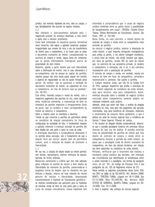 |jurídico|



     jurídico, nas estreitas hipóteses de erro, dolo ou coação, o   entendido a jurisprudência que 'a causa do negócio
     que decididamente não ocorreu na espécie vertente.             jurídico celebrado entre as partes exclui a possibilidade
     (…)'                                                           de locupletamento sem causa'". (PESSOA, Cláudia Grieco
     Não obstante o posicionamento adotado pelo i.                  Tabosa. Efeitos Patrimoniais do Concubinato. Saraiva: São
     magistrado prolator da sentença desafiada, a meu sentir        Paulo, 1997, p. 164-165)
     o apelo está a merecer provimento.                             Dessa forma, no caso concreto, o imóvel objeto do
     Como bem enfatizado no exaustivo parecer ministerial           contrato de compra e venda entre os companheiros resta
     antes transcrito, não logrou o apelado comprovar qualquer      excluído da partilha.
     irregularidade que eivasse de vício o ato da transferência     Ao concluir o negócio jurídico, anterior à dissolução da
     do imóvel para a companheira, e ao trazer para os autos        união estável, o qual impunha obrigações sinalagmáticas
     o documento translativo do imóvel, consubstanciado na          para ambas as partes, o réu obteve vantagem econômica,
     escritura de compra e venda, logrou êxito em comprovar         o preço total do imóvel, não sendo razoável que agora,
     que as partes efetivamente transigiram acerca da               por meio de partilha, receba 50% do valor do imóvel
     propriedade do bem imóvel.                                     que, no exercício de sua autonomia privada, já vendera
     Destarte, agindo a parte mesmo que com liberalidade            a companheira. A alienação, por si só, é ato contrário,
     sobre a destinação do imóvel, mas in casu alienando-o à        incompatível com a postulação de partilha.
     ex-companheira, não há porque se cogitar de partilha,          O contrato de compra e venda, em verdade, resulta em
     máxime porque não está sendo posto sequer em testilha          reserva do bem em favor da companheira, tornando-o
     o aspecto de regularidade ou não do ajuste firmado pelas       incomunicável e, portanto, não sujeito à partilha.
     partes. Ou melhor: não se questiona a validade do              3. Cumpre ressaltar, ainda, que não há no Código Civil
     documento translativo do imóvel, ao argumento de vício         de 1916, qualquer dispositivo que proíba a alienação de
     a contaminá-lo, ao viso de torná-lo nulo ou anulável."         bem imóvel adquirido da constância da união estável,
     (fls. 96/101)                                                  seja para terceiro, seja para companheiro. Assim,
     Com efeito, havendo compra e venda do imóvel, com o            eventual discussão sobre a validade do negócio jurídico
     respectivo pagamento das parcelas ao réu, como apontado        concluído pelos companheiros somente poderá ser
     pelas instâncias ordinárias, a manutenção do bem no            realizada mediante ação própria.
     inventário de partilha implicaria o enriquecimento ilícito     Ademais, ainda que assim não fosse, a análise da alegada
     da parte, que já recebera o valor correspondente ao            existência de vício, seja pelo não pagamento das parcelas
     imóvel ao aliená-lo à companheira.                             contratadas, seja pela existência de simulação, implicaria
     Sobre a matéria assim se manifesta a doutrina:                 o revolvimento do conjunto fático probatório, o que é
     “Ainda no que concerne à partilha do patrimônio obtido         defeso em sede de recurso especial face a incidência da
     na constância da relação concubinária for força da             Súmula 7 desse Superior Tribunal de Justiça.
     configuração da sociedade de fato, é fundamental ressaltar     4. No tocante ao alegado dissídio jurisprudencial, observa-
     a questão referente à eventual exclusão da partilha dos        se que o acórdão paradigma funda-se em premissas fáticas
     bens doados por uma parte à outra no curso da união.           diversas do caso ora em análise. O acórdão recorrido
     A orientação doutrinária e jurisprudencial dominante é         trata da possibilidade de partilha de imóvel que fora
     no sentido dessa exclusão, sob o fundamento de que a           objeto de contrato de compra e venda entre os
     doação faria por excluir aquele bem do patrimônio              companheiros durante o período da união estável, ao
     comum, ante a intenção do doador de promover a                 passo que o paradigma cuida do direito sucessório da
     liberalidade.                                                  companheira, em face dos demais herdeiros, em relação
     (…)                                                            aos bens adquiridos na constância da união estável.
     Por sua vez, a colação do objeto doado ao monte partível,      Portanto, verifica-se que o recorrente não realizou o
     sem dúvida, representaria, indireta ineficácia da doação,      necessário cotejo analítico das decisões, com indicação
     operada de forma anômala.                                      das circunstâncias que identifiquem as semelhanças entre
     Parece-nos convincente o critério que tem sido adotado         o aresto recorrido e o paradigma, nos termos do parágrafo
     pelos tribunais no sentido de excluir o bem objeto da          único, do art. 541, do Código de Processo Civil e dos
     liberalidade do montante da partilha, preservando-se o         parágrafos do art. 255 do Regimento Interno do STJ.
     propósito inicial do doador, que no momento em que             Nesse sentido os seguintes precedentes dessa Corte: EDcl


32
     efetuou a doação, estaria em tese imbuído do intuito           nos EDcl no AgRg no Ag 922.650/ES, Rel. Ministro SIDNEI
     genuíno de realizar a liberalidade, desprezando                BENETI, TERCEIRA TURMA, julgado em 18/11/2008, Dje
     conscientemente a hipótese de futuramente partilhá-lo.         01/12/2008; REsp 972.849/RN, Rel. Ministro JOÃO
     As mesmas considerações são aplicáveis para as hipóteses       OTÁVIO DE NORONHA, QUARTA TURMA, julgado em 28/
     de eventual venda de bens de uma parte para a outra no         10/2008, DJe 10/11/2008.
     curso da relação concubinária; nessas hipóteses tem            5. Ante o exposto, não conheço do recurso especial.
 