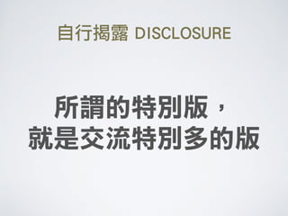 所謂的特別版， 
就是交流特別多的版
自行揭露 DISCLOSURE
 