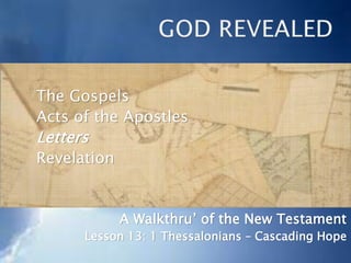 The Gospels
Acts of the Apostles
Paul’s Letters
Other Letters
Revelation
A Walkthru’ of the New Testament
Lesson 14: 1 Thessalonians – Cascading Hope
 