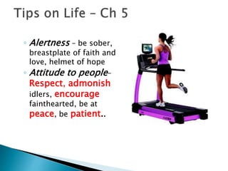 ◦ Attitude to self – Give
thanks in all
circumstances, rejoice
always, pray without
ceasing, test everything,
hold fast to good
◦ Avoid – fall asleep, evil
for evil, quench spirit,
despise word of
prophets, evil
 