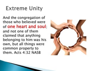 And the congregation of
those who believed were
of one heart and soul;
and not one of them
claimed that anything
belonging to him was his
own, but all things were
common property to
them. Acts 4:32 NASB
 