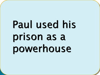 Paul used his
prison as a
powerhouse
 