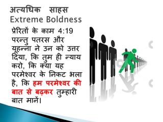 प्रेररिों के काम 4:19
परन्िु पिरस और
यूहन्ना ने उन को उत्तर
ददया, कक िुम ही न्याय
करो, कक तया यह
परमेचवर के ननकट भला
है, कक हम परमेश्िर की
बात से बढ़कर िुम्हारी
बाि मानें।
 