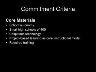 Commitment Criteria <ul><li>Core Materials </li></ul><ul><li>School autonomy </li></ul><ul><li>Small high schools of 400 <...