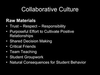 Collaborative Culture <ul><li>Raw Materials </li></ul><ul><li>Trust – Respect – Responsibility </li></ul><ul><li>Purposefu...
