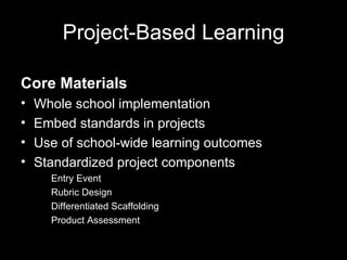 Project-Based Learning <ul><li>Core Materials </li></ul><ul><li>Whole school implementation </li></ul><ul><li>Embed standa...