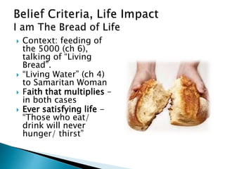  Context: feeding of
the 5000 (ch 6),
talking of “Living
Bread”.
 “Living Water” (ch 4)
to Samaritan Woman
 Faith that multiplies –
in both cases
 Ever satisfying life -
“Those who eat/
drink will never
hunger/ thirst”
 