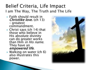 Faith should result in
Christlike love. (ch 13)
– greatest
commandment.
 Christ says (ch 14) that
those who believe in
His absolute divinity
can do greater works
than Him in His name.
They have an
empowered life.
 Walking on water (ch 6)
also illustrates this
power.
 