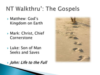  Matthew: God’s
Kingdom on Earth
 Mark: Christ, Chief
Cornerstone
 Luke: Son of Man
Seeks and Saves
 John: Life to the Full
 