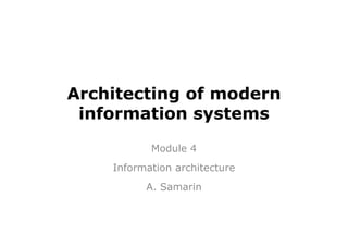 Architecting of modern
 information systems
           Module 4
    Information architecture
          A. Samarin
 