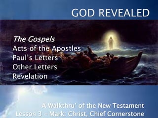 The Gospels
Acts of the Apostles
Paul’s Letters
Other Letters
Revelation
A Walkthru’ of the New Testament
Lesson 3 - Mark: Christ, Chief Cornerstone
 