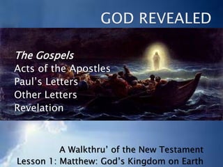 The Gospels
Acts of the Apostles
Paul’s Letters
Other Letters
Revelation
A Walkthru’ of the New Testament
Lesson 2: Matthew: God’s Kingdom on Earth
 