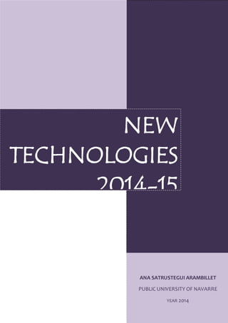NEW
TECHNOLOGIES
2014-15
Portfolio
ANA SATRUSTEGUI ARAMBILLET
PUBLIC UNIVERSITY OF NAVARRE
YEAR 2014
 