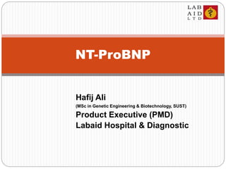 Hafij Ali
(MSc in Genetic Engineering & Biotechnology, SUST)
Product Executive (PMD)
Labaid Hospital & Diagnostic
NT-ProBNP
 
