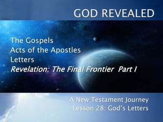 The Gospels
Acts of the Apostles
Letters
Revelation: The Final Frontier Part I
A New Testament Journey
Lesson 28: God’s Letters
 