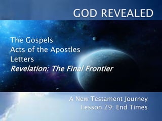 The Gospels
Acts of the Apostles
Letters
Revelation: The Final Frontier
A New Testament Journey
Lesson 29: End Times
 