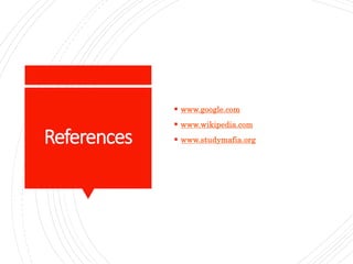References
 www.google.com
 www.wikipedia.com
 www.studymafia.org
 