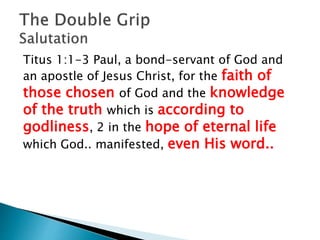 Titus 1:1-3 Paul, a bond-servant of God and
an apostle of Jesus Christ, for the faith of
those chosen of God and the knowledge
of the truth which is according to
godliness, 2 in the hope of eternal life
which God.. manifested, even His word..
 