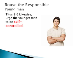 Titus 2:6 Likewise,
urge the younger men
to be self-
controlled.
 